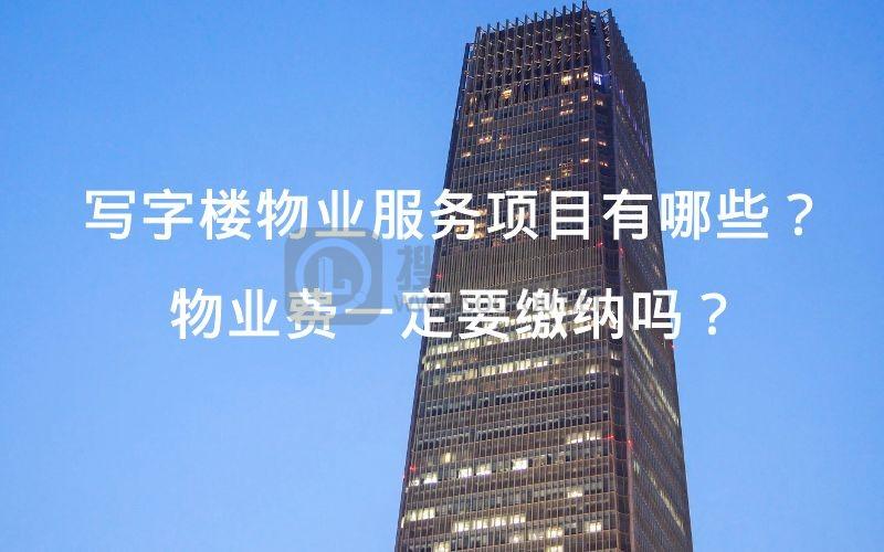 写字楼物业服务项目有哪些？物业费一定要缴纳吗？