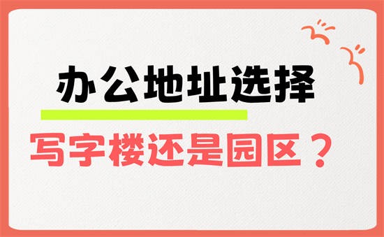 办公地址选择：写字楼还是园区？考虑因素与行业指南